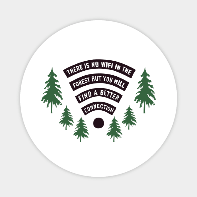 There Is No WiFi In The Forest But You Will Find A Better Connection Magnet by Teenugs